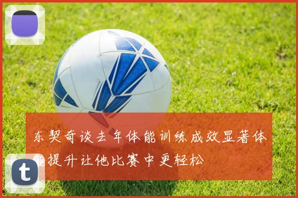 东契奇谈去年体能训练成效显著体能提升让他比赛中更轻松